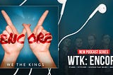 Uncover Studios and We The Kings Premiere New Original Podcast Series, “WTK: Encore”