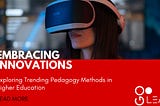 Embracing Innovation: Exploring Trending Pedagogy Methods in Higher Education