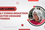 Jade Guerra Daily Stress-Reduction Plan for Migraine Sufferers