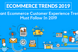 3 Important Ecommerce Customer Experience Trends You Must Follow In 2019