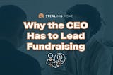 Why the CEO Has to Lead Fundraising