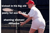 our fat ass of a president