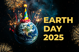 Earth Day 2025: When Is the Earth’s Birthday?