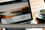 How to Score Great Deals on Used Laptops in Dubai