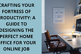 Crafting Your Fortress of Productivity: A Guide to Designing the Perfect Home Office for Your…