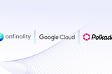 OnFinality and Google Cloud Enhance Node Infrastructure and Data Analytics Support for Polkadot…