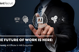 The Future of Work is Here: Exploring AI’s Role in HR Evolution