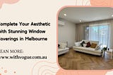 Complete Your Aesthetic with Stunning Window Coverings in Melbourne