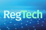 Increasing demand for RegTech to Meet Regulatory Burden