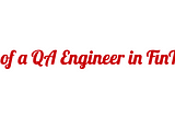 Life of a QA Engineer in FinTech.