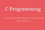 Interview Programming Questions and Answers in C — Part 4