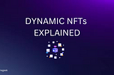 Dynamic NFTs: Everything you need to know