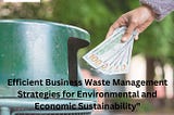 6 Ways Waste Disposal Services Can Help Your Business Thrive