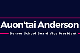 Statement for Denver School Board Vice President Auon’tai Anderson on redistricting: