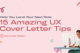 15 Amazing UX Cover Letter Tips to Help You Land Your Next Role