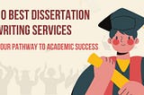 10 Best Dissertation Writing Services: Your Pathway to Academic Success