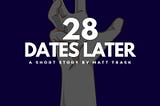 28 Dates Later