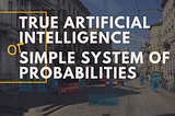 True Artificial Intelligence or a simple system of probabilities