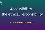 Accessibility — the ethical responsilibity by Anuradha Kumari