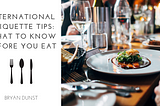 International Etiquette Tips: What to Know Before You Eat