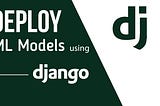 Deploying Machine Learning models using Django