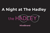 HiveBrand & A Night at the Hadley