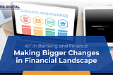 IoT in Banking and Finance: Making Bigger Changes in Financial Landscape