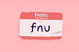 An illustration of a typical name-tag one might see at a conference or a party that says “Hello, my name is fnu”