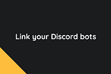 Link your Discord bots