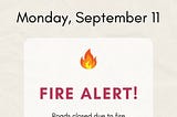 Headline: Fire Alert!
Body: Roads closed due to fire. See optimised route.