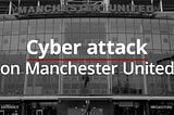 Manchester United — A target for Ransomware.