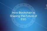 How Blockchain is Shaping the Future of ESG