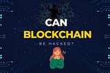 Can blockchain be hacked?