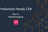 Production-Ready CDK - Bootstrapping