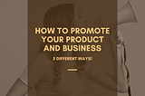 How to Promote Your Product And Business