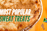 Most popular South African Sweet Treats.