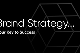 Brand Strategy… Your Key to Success