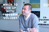 When to give up with Frederik Vollert, Co-Founder of Phrase.com