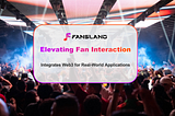 Elevating Fan Interaction: How Fansland Integrates Web3 for Real-World Applications？
