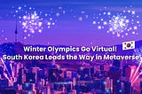 Winter Olympics Go Virtual! South Korea Leads the Way in Metaverse
