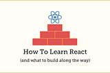 How To Learn React (and what to build along the way)