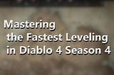 Mastering the Fastest Leveling in Diablo 4 Season 4