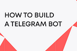 How to Build a Telegram Bot