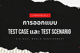 [ Portfolio ] การออกแบบ Test Case และ Test Scenario จาก Real World Requirement
