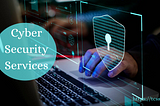Cyber Security Services: What They Are & Why We Need Them