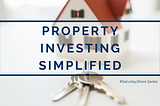 #SaturdayShare — PROPERTY INVESTING SIMPLIFIED