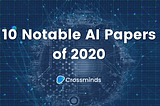 10 Most Notable AI Papers of 2020