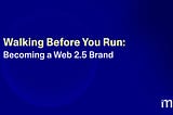 Walking Before You Run: Becoming a Web2.5 Brand