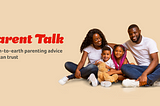 Parent Talk: down-to-earth parenting advice you can trust.