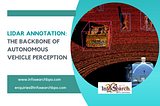 LiDAR Annotation: The Backbone of Autonomous Vehicle Perception